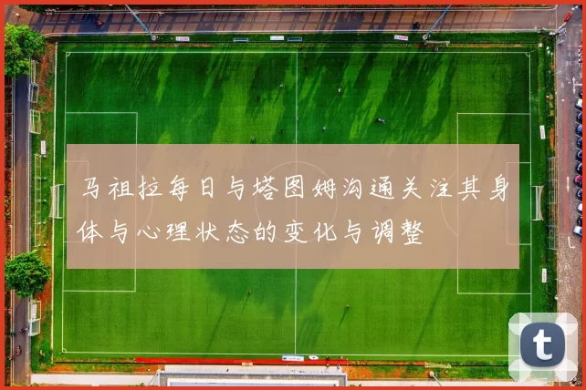 马祖拉每日与塔图姆沟通关注其身体与心理状态的变化与调整